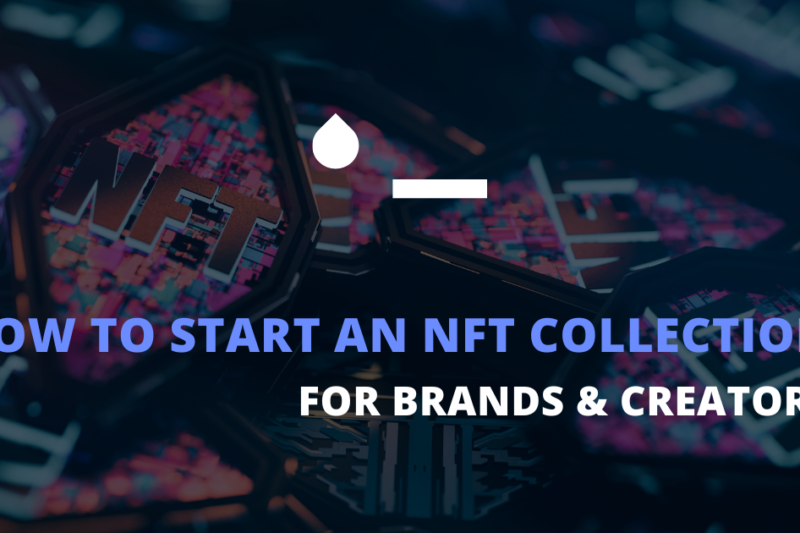 How to Start an NFT Collection: A Walkthrough Guide for Brands and Creators